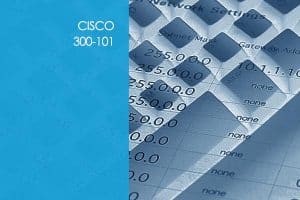 Cisco 300-101: CCNP – ROUTE – Implementing Cisco IP Routing